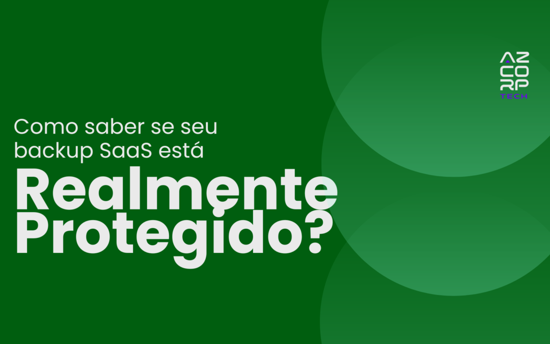 Como saber se seu backup SaaS está Realmente Protegido?